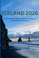 ICELAND 2026: Discover Hidden Villages, Majestic Landscapes & Unforgettable Adventures B0FN67H3CC Book Cover