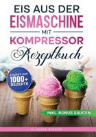 Eis aus der Eismaschine mit Kompressor Rezeptbuch: Dein Guide für unvergessliche Eismomente zu jeder Jahreszeit (German Edition) 3384908902 Book Cover