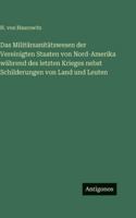 Das Militärsanitätswesen der Vereinigten Staaten von Nord-Amerika während des letzten Krieges nebst Schilderungen von Land und Leuten 3386330169 Book Cover