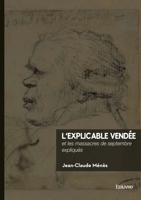 L'explicable Vendée: et les massacres de septembre expliqués (French Edition) 2414819596 Book Cover