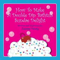 How to Make a Double Dip Bathtub Sundae Delight 1450007325 Book Cover