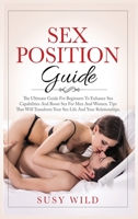 Sex Positions Guide: The Ultimate Guide For Beginners To Enhance Sex Capabilities And Boost Sex For Men And Women Tips That Will Transform Your Sex Life And Your Relationships 1801546835 Book Cover