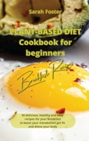 Plant Based Diet Cookbook for Beginners - Breakfast Recipes: 50 delicious, healthy and easy recipes for your breakfast to boost your metabolism, get fit and detox your body 1914599152 Book Cover