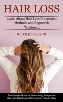Hair Loss: Learn About Hair Loss Prevention Methods and Regrowth Treatment (The Ultimate Guide on Overcoming Postpartum Hair Loss Depression for Human in Natural Ways) 1774853973 Book Cover