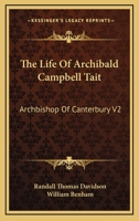 Life of Archibald Campbell Tait, Archbishop of Canterbury Volume 2 134523127X Book Cover