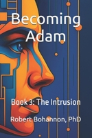 Becoming Adam: Book 3: The Intrusion B0FGV8LSC8 Book Cover