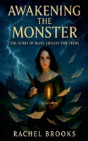 Awakening the Monster: The Story of Mary Shelley For Teens B0FW9B973H Book Cover