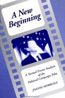 A New Beginning: A Textual Frame Analysis of the Political Campaign Film (S U N Y Series in Speech Communication) 0791406091 Book Cover