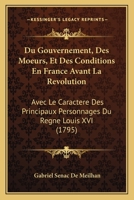 Du Gouvernement, Des Moeurs, Et Des Conditions En France Avant La Revolution: Avec Le Caractere Des Principaux Personnages Du Regne Louis XVI (1795) 1148591230 Book Cover