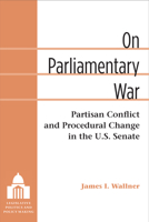 On Parliamentary War: Partisan Conflict and Procedural Change in the U.S. Senate 0472037757 Book Cover