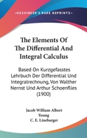 The Elements Of The Differential And Integral Calculus: Based On Kurzgefasstes Lehrbuch Der Differential Und Integralrechnung, Von Walther Nernst Und Arthur Schoenflies 1437414370 Book Cover