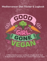 Good Girl Gone Vegan: Mediterranean Diet Tracker & Logbook: 4 Week Mediterranean workbook includes blank food & meal planners |shopping lists | trackers and recipe pages 1712298534 Book Cover