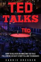 Ted Talks: Deliver an Amazing Ted Talk Following 20 Easy Storytelling Techniques 1530988586 Book Cover