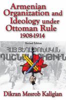 Armenian Organization and Ideology Under Ottoman Rule: 1908-1914 141284245X Book Cover