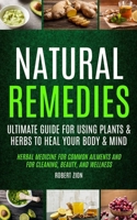 Natural Remedies: Ultimate Guide For Using Plants & Herbs To Heal Your Body & Mind (Herbal Medicine For Common Ailments And For Cleaning 1774859726 Book Cover
