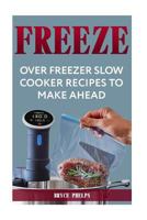 Freeze: Over Freezer Slow Cooker Recipes To Make Ahead 1720546274 Book Cover