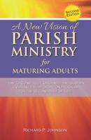 A New Vision of Parish Ministry for Maturing Adults: How to Construct, Organize, and Sustain a Vibrant Faith Formation Program for the Second Half of Life 0990338428 Book Cover