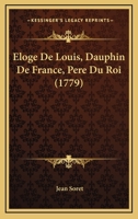 Eloge De Louis, Dauphin De France, Pere Du Roi (1779) 1165895250 Book Cover