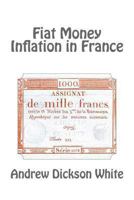 Fiat Money Inflation in France, How It Came, What It Brought, And How It Ended 1684221072 Book Cover