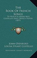 The Book Of French Songs: To Which Is Added Miss Costello's Early French Poetry 1167239008 Book Cover