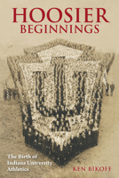 Hoosier Beginnings: The Birth of Indiana University Athletics 0253050480 Book Cover