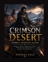 CRIMSON DESERT COMBACT MASTERY GUIDE: Beginner-to-Advanced Strategies for Combat, Hidden Secrets, Crafting, Survival, and Open-World Exploration B0H2DDCNTQ Book Cover