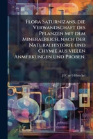 Flora Saturnizans, Die Verwandschaft Des Pflanzen Mit Dem Mineralreich, Nach Der Naturalhistorie Und Chymie Aus Vielen Anmerkungen Und Proben. 027434050X Book Cover