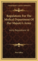 Regulations For The Medical Department Of Her Majesty's Army: Army Regulations V6 1163125547 Book Cover