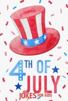 4th of July Jokes For Kids: Funny Fourth of July Gift Book For Boys and Girls 1074184386 Book Cover
