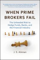 When Prime Brokers Fail: The Unheeded Risk to Hedge Funds, Banks, and the Financial Industry 1576603555 Book Cover