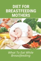 Diet For Breastfeeding Mothers: What To Eat While Breastfeeding: Cooking For Baby Book B095G5JZ2G Book Cover