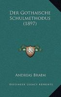 Der Gothaische Schulmethodus; Eine Kritische Untersuchung �ber Die Ersten Spuren Des Pietismus in Der P�dagogik Des Siebzehnten Jahrhunderts: Inaugural-Dissertation (Classic Reprint) 1160434387 Book Cover