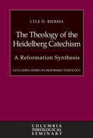 The Theology of the Heidelberg Catechism: A Reformation Synthesis 0664239773 Book Cover