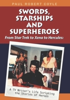 Swords, Starships and Superheroes : From Star Trek to Xena to Hercules: a TV Writers Life Scripting the Stories of Heroes 173360538X Book Cover