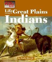 Life Among the Great Plains Indians (The Way People Live) 1560063475 Book Cover