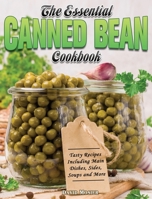 The Essential Canned Bean Cookbook: Tasty Recipes Including Main Dishes, Sides, Soups and More 1801244235 Book Cover