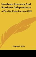 Northern Interests and Southern Independence: A Plea for United Action 3337001831 Book Cover