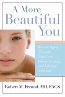 A More Beautiful You: Reverse Aging Through Skin Care, Plastic Surgery, and Lifestyle Solutions 1402756283 Book Cover