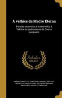 A velhice da Madre Eterna: Parodia excentrica e humoristica � Velhice do padre eterno de Guerra Junqueiro 1372994335 Book Cover