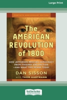 The American Revolution of 1800: How Jefferson Rescued Democracy from Tyranny and Faction-and What This Means Today [Large Print 16 Pt Edition] 1038727219 Book Cover