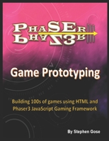 Phaser III Game Prototyping: Building 100s of games using HTML and Phaser3 JavaScript Gaming Framework 1798118750 Book Cover