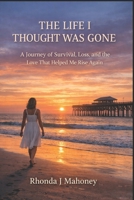 THE LIFE I THOUGHT WAS GONE: A Journey of Survival, Loss, and the Love That Helped Me Rise Again B0H7QKLN94 Book Cover