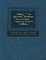Dialogi Tres: Sophista, Politicus, Parmenides; 1022588699 Book Cover