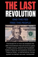 The Last Revolution: End The Fed, Free The People , Forever B0FT8YQ8HC Book Cover