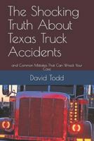 The Shocking Truth About Texas Truck Accidents: and Common Mistakes That Can Wreck Your Case 1795844124 Book Cover