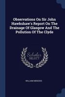 Observations On Sir John Hawkshaw's Report On The Drainage Of Glasgow And The Pollution Of The Clyde 137717316X Book Cover