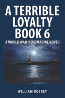 A TERRIBLE LOYALTY BOOK 6: A World War II Submarine Novel B0F5HR5H1N Book Cover