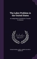 The Labor Problem in the United States: An Independent Contribution Towards Its Solution 1347158456 Book Cover