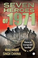 SEVEN HEROES OF 1971 : Stories of Courage and Sacrifice 9391165133 Book Cover