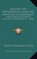 Reasons For Withdrawing From The National Establishment: With A Brief Statement Of Doctrinal Sentiments, Etc. 1164854666 Book Cover